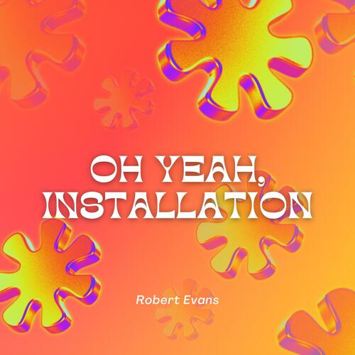 Oh Yeah, Installation