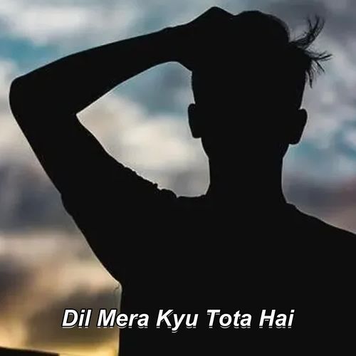 Dil Mera Kyu Tota Hai