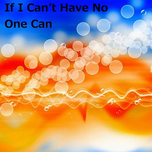 If I Can’t Have No One Can
