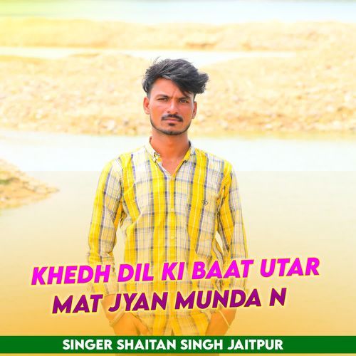Khedh Dil Ki Baat Utar Mat jyan Munda N