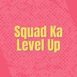 Squad Ka Level Up