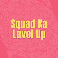 Squad Ka Level Up