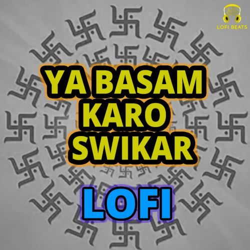 Ya Basam Karo Swikar LoFi