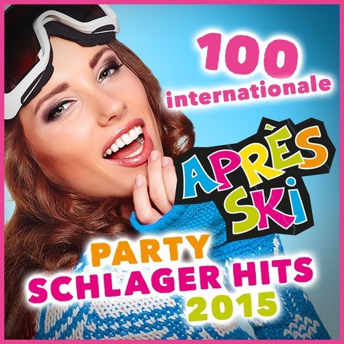 100 internationale Après Ski Party Schlager Hits 2015 (Original Hits für die Apres Ski Fete)