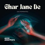 Ghar Jane De (Alternate)