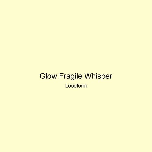 Glow Fragile Whisper