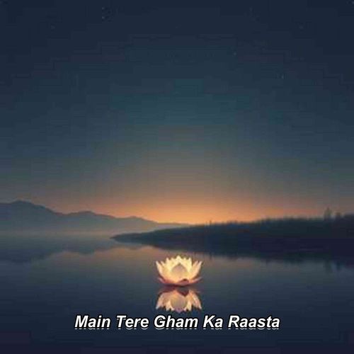 Main Tere Gham Ka Raasta