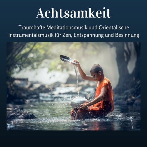 Achtsamkeit - Traumhafte Meditationsmusik und Orientalische Instrumentalsmusik für Zen, Entspannung und Besinnung