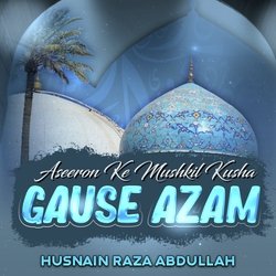 Aseeron Ke Mushkil Kusha Gaus e Azam
