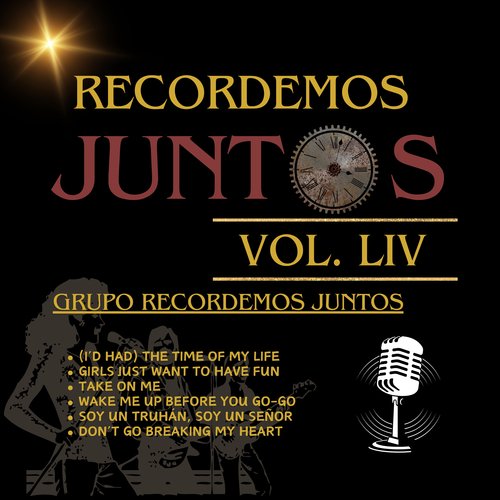 Recordemos Juntos, Vol. LIV: (I've Had) The Time of My Life / Girls Just Want to Have Fun / Take on Me / Wake Me Up Before You Go Go / Soy Un Truhán, Soy Un Señor / Don't Go Breaking My Heart_poster_image