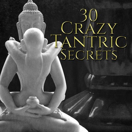 30 Crazy Tantric Secrets: Stimulate Libido Desire, Ambient Asian Intimacy, Incerasing Energy Kundalini, Sexuality & Meditation