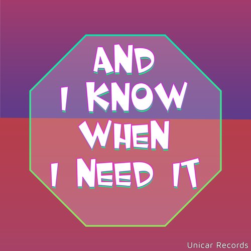 And I Know When I Need It