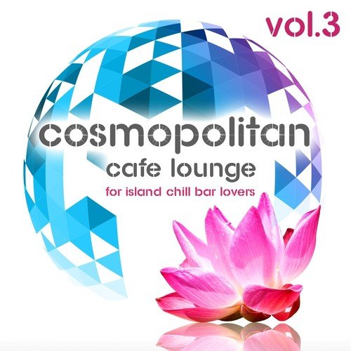 Cosmopolitan Café Lounge, Vol. 3 (For Island Chill Bar Lovers)