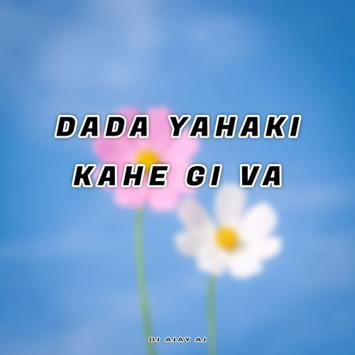 Dada Yahaki Kahe Gi Va