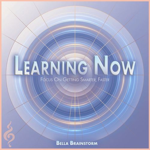 Learning Now: Focus On Getting Smarter, Faster