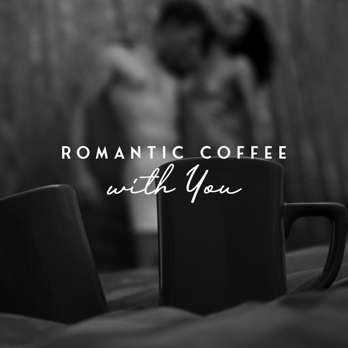 Romantic Coffee with You: Jazz for Intimate Date, Good Mood Romantic Jazz, Ballads Jazz