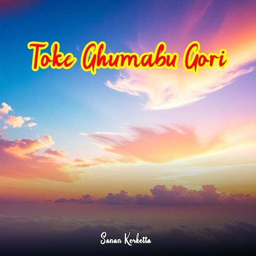 Toke Ghumabu Gori