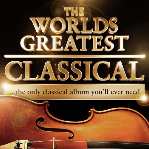 World's Greatest Classical - The Only Classical Album You'll Ever Need! - 40 Tracks!