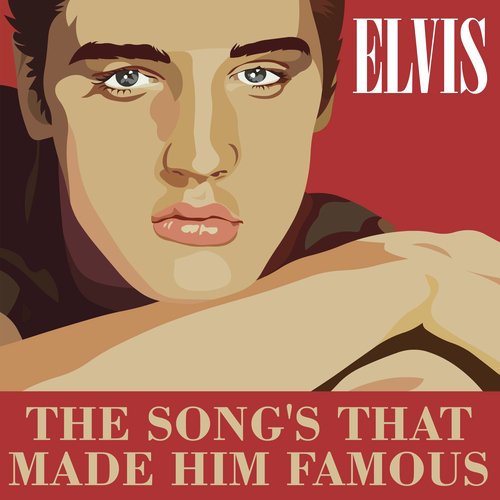 Elvis - The Song's That Made Him Famous