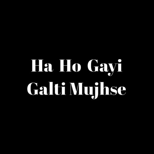 Ha Ho Gayi Galti Mujhse