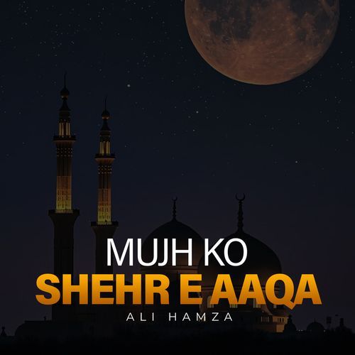Mujh Ko Shehr E Aaqa