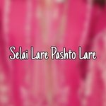 Selai Lare Pashto Lare