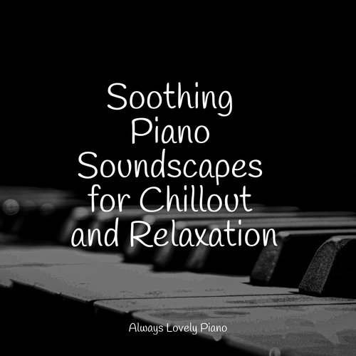 Soothing Piano Soundscapes for Chillout and Relaxation