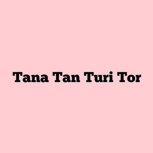 Tana Tan Turi Tor