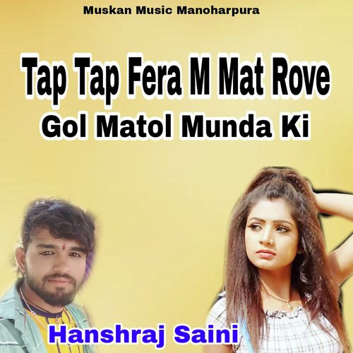 Tap Tap Fera M Mat Rove Gol Matol Munda Ki