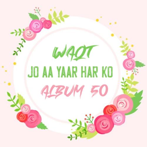 Waqt Jo Aa Yaar Har Ko Album, Pt. 50