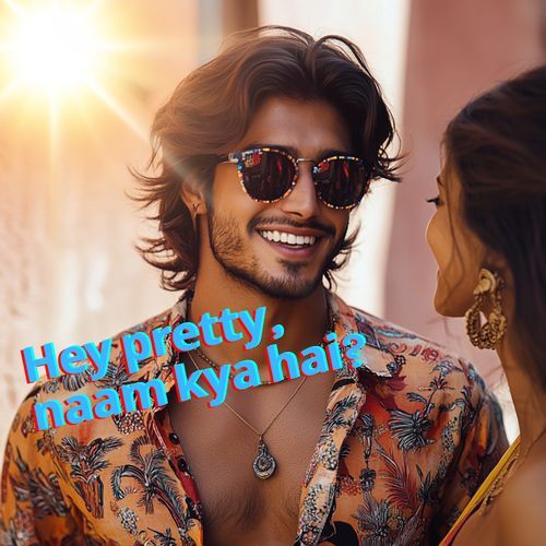 Hey pretty, naam kya hai?