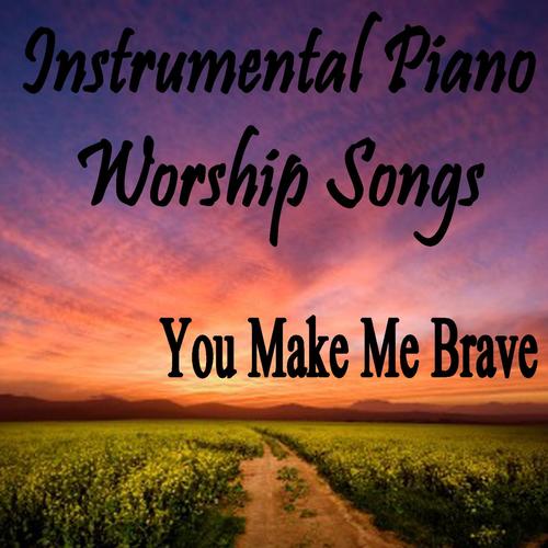 Instrumental Piano Worship Songs: You Make Me Brave