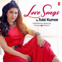Love Songs By Tulsi Kumar - Valentine's Special