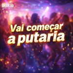 VAI COMEÇAR A PUTARIA