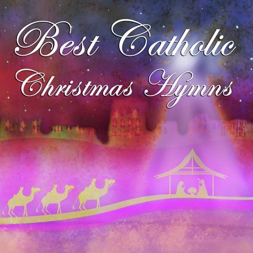 Best Catholic Christmas Hymns: Silent Night, Oh Holy Night, Hark the Herald Angels Sing, Away in a Manger, It Came Upon a Midnight Clear, God Rest Ye Merry Gentlemen, Joy to the World