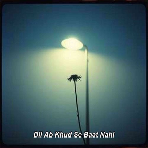 Dil Ab Khud Se Baat Nahi