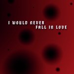 I Would Never Fall in Love artwork