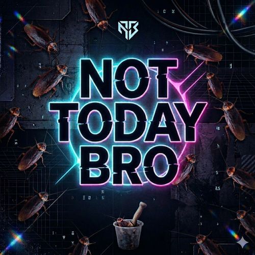 NOT TODAY BRO