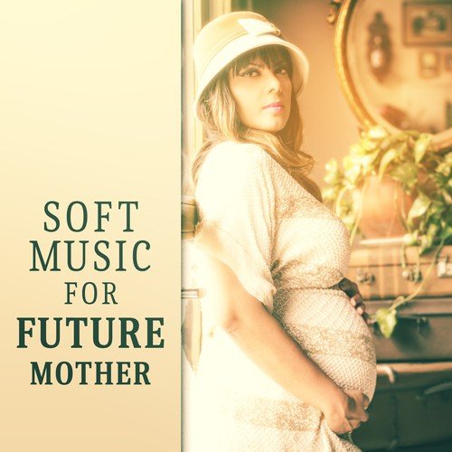 Soft Music for Future Mother – Calm Down with New Age Music, Baby Calmness, Relax Yourself, Soothing Sounds
