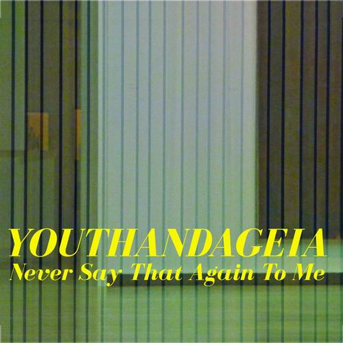 Youthandageia - Never Say That Again to Me
