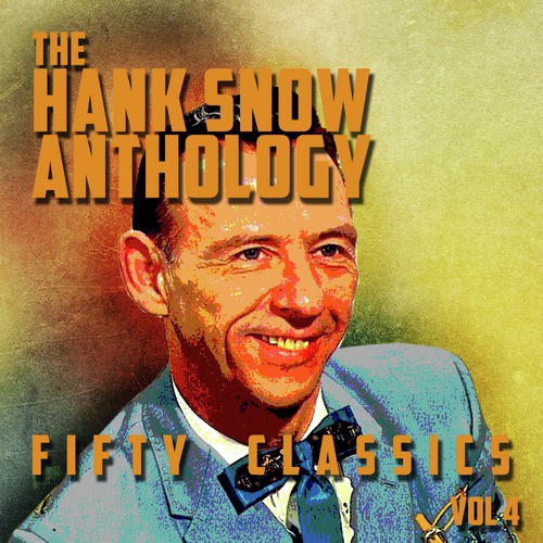 The Hank Snow Anthology - 50 Classics, Vol. 4