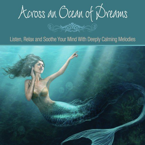 Across an Ocean of Dreams: Listen, Relax and Soothe Your Mind with Deeply Calming Melodies