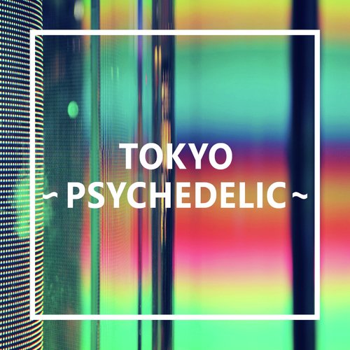 TOKYO - PSYCHEDELIC -