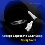 Aabega Lapeta Me 4747 Song