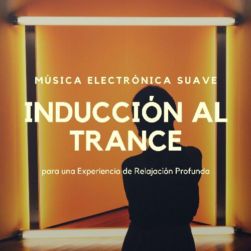 Inducción al Trance - Música Electrónica Suave para una Experiencia de Relajación Profunda