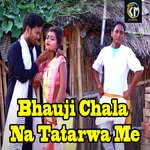Bhauji Chala Na Tatarwa Me