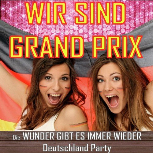 Wir sind Grand Prix - Die Wunder gibt es immer wieder - Deutschland Party (Wavin The Flag For The Champions)
