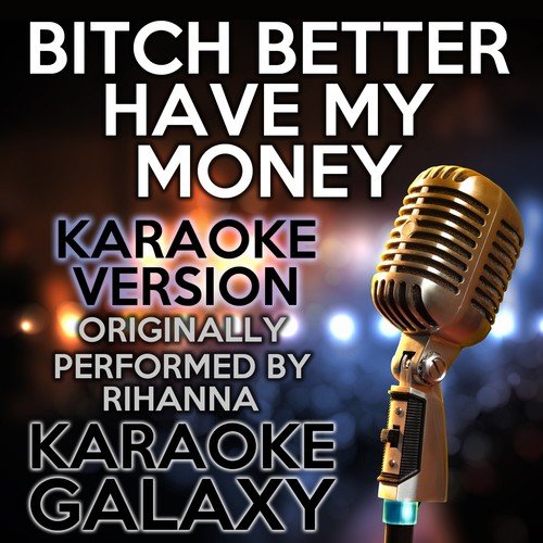 Bitch Better Have My Money (Karaoke Instrumental Version) [Originally Performed By Rihanna]
