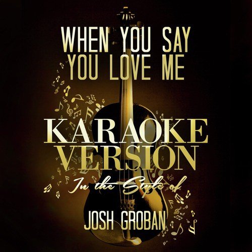 When You Say You Love Me (In the Style of Josh Groban) [Karaoke Version]