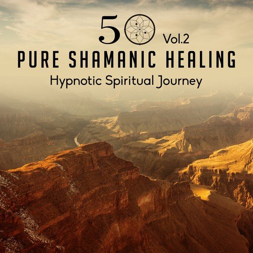 50 Pure Shamanic Healing Vol.2: Hypnotic Spiritual Journey – Native Experience, Healing Meditation, Rhytmic Chants, Magic Relaxation, Positive Thinking & Heavenly Dreaming
